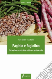 Fagiolo e fagiolino. Coltivazione, scelta delle cultivar e post-raccolta libro di Ranalli Paolo; Parisi Bruno