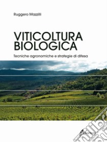 Viticoltura biologica. Tecniche agronomiche e strategie di difesa libro di Mazzilli Ruggero