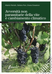 Avversità non parassitarie della vite e cambiamento climatico libro di Palliotti Alberto; Poni Stefano; Silvestroni Oriana