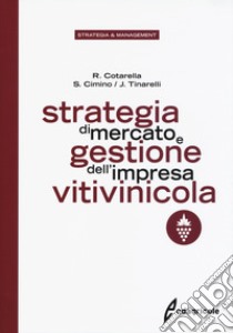 Strategia di mercato e gestione dell'impresa vitivinicola libro di Cotarella Riccardo; Cimino Sergio; Tinarelli Jolanda