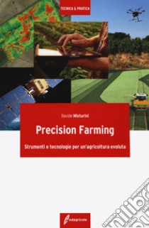 Precision farming. Strumenti e tecnologie per un'agricoltura evoluta libro di Misturini Davide