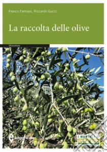 La raccolta delle olive libro di Famiani Franco; Gucci Riccardo