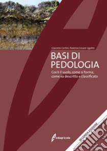 Basi di pedologia. Cos'è il suolo, come si forma, come va descritto e classificato. Nuova ediz. libro di Certini Giacomo; Ugolini Fiorenzo Cesare