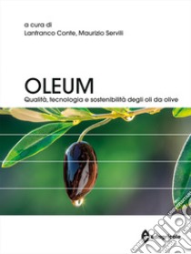 Oleum. Qualità, tecnologia e sostenibilità degli oli da olive libro di Conte L. (cur.); Servili M. (cur.)
