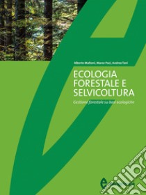 Ecologia forestale e selvicoltura. Gestione forestale su basi ecologiche libro di Maltoni Alberto; Paci Marco; Tani Andrea