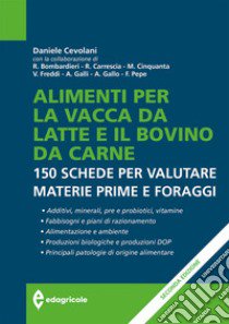 Alimenti per la vacca da latte e il bovino da carne. 150 schede per valutare materie prime e foraggi libro di Cevolani Daniele