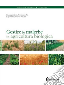 Gestire le malerbe in agricoltura biologica libro di Zanin Giuseppe; Tei Francesco; Sartori Luigi