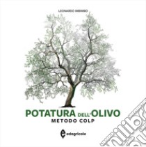 Potatura dell'olivo. Metodo COLP. Ediz. a colori libro di Imbimbo Leonardo