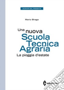 Una nuova scuola tecnica agraria. La pioggia d'estate libro di Braga Mario