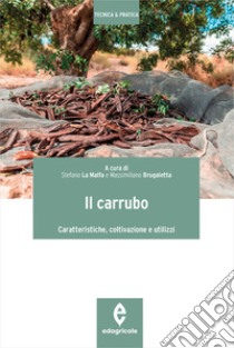 Il carrubo. Caratteristiche, coltivazioni e utilizzi libro di La Malfa S. (cur.); Brugaletta M. (cur.)