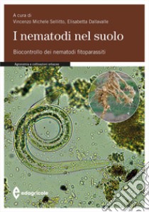 I nematodi nel suolo. Biocontrollo dei nematodi fitoparassiti. Ediz. illustrata libro di Sellitto V. M. (cur.); Dallavalle E. (cur.)