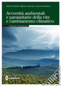 Avversità ambientali e parassitarie della vite e cambiamento climatico libro di Palliotti Alberto; Benuzzi Massimo; Silvestroni Oriana