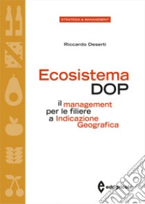 Ecosistema DOP. Il management per le filiere a Indicazione Geografica libro di Deserti Riccardo