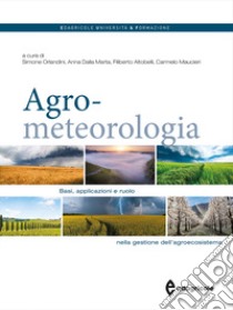 Agrometeorologia. Basi, applicazioni e ruolo nella gestione dell'agroecosistema libro di Orlandini S. (cur.); Dalla Marta A. (cur.); Altobelli F. (cur.)