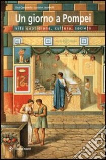 Un giorno a Pompei. Vita quotidiana, cultura, società libro di Cantarella Eva; Jacobelli Luciana