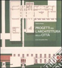 Progetti per l'architettura della città. Ediz. illustrata libro di Pezza Valeria; Orfeo C. (cur.)