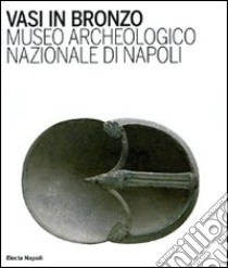 Vasi in bronzo. Brocche, askoi, vasi a paniere. Museo Archeologico Nazionale di Napoli. Ediz. illustrata libro di Tassinari S. (cur.)