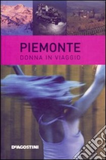 Piemonte. Donna in viaggio. Ediz. illustrata libro