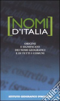 Nomi d'Italia. Origine e significato dei nomi geografici e di tutti i comuni libro