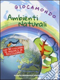 Ambienti naturali. Giocamondo. Con adesivi. Ediz. illustrata libro