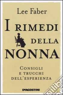 I rimedi della nonna. Consigli e trucchi dell'esperienza libro di Faber Lee