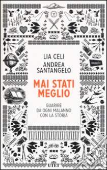 Mai stati meglio. Guarire da ogni malanno con la storia. Con e-book libro di Celi Lia; Santangelo Andrea