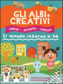 Gli albi creativi. Il mondo intorno a te. Con adesivi. Ediz. illustrata libro di Lombardi Silvia; Pintonato Camilla