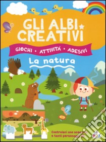 Gli albi creativi. La natura. Con adesivi. Ediz. illustrata libro di Lombardi Silvia; Giannetti Rita