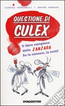 Questione di culex. Il libro completo della zanzara. Se la conosci, la eviti! libro di Venturelli Claudio; Marazza Marina