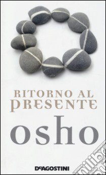 Ritorno al presente. Una vita pratica e concreta per confrontarsi con la realtà libro di Osho; Videha A. (cur.)