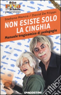 Non esiste solo la cinghia. Manuale tragicomico di pedagogia libro di Manca Stefano; De Filippi David