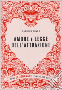 Amore e legge dell'attrazione. Come (ri)trovare l'amore che meriti libro di Boyes Carolyn