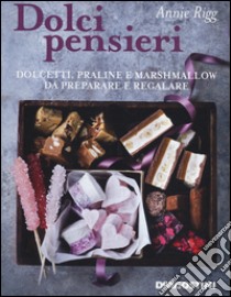 Dolci pensieri. Dolcetti, praline e marshmallow da preparare e regalare libro di Rigg Annie