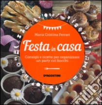 Festa in casa. Consigli e ricette per organizzare un party coi fiocchi libro di Ferrari Maria Cristina