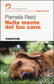 Nella mente del tuo cane libro di Reid Pamela