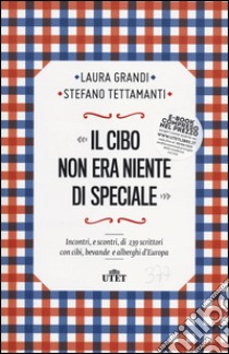 Il cibo non era niente di speciale. Incontri, e scontri, di 239 scrittori con cibi, bevande e alberghi d'Europa libro di Grandi Laura; Tettamanti Stefano