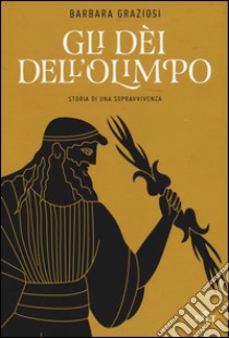 Gli dei dell'Olimpo. Storia di una sopravvivenza. Con e-book libro di Graziosi Barbara