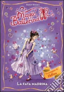 La fata madrina. Le avventure di Delfina. Magic ballerina. Vol. 5 libro di Bussell Darcey