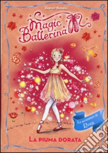 La piuma dorata. Le avventure di Rosa. Magic ballerina. Vol. 8 libro di Bussell Darcey