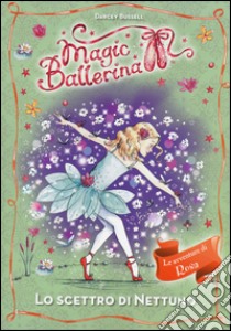 Lo scettro di Nettuno. Le avventure di Rosa. Magic ballerina. Vol. 10 libro di Bussell Darcey