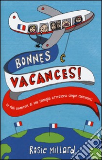 Bonnes vacances! Le folli avventure di una famiglia attraverso cinque continenti libro di Millard Rosie