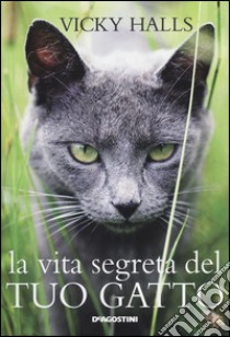 La vita segreta del tuo gatto. Ediz. illustrata libro di Halls Vicky