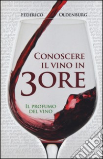 Conoscere il vino in 3 ore. Il profumo del vino libro di Oldenburg Federico