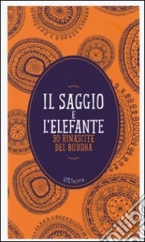 Il saggio e l'elefante. 30 rinascite di Buddha. Con e-book libro