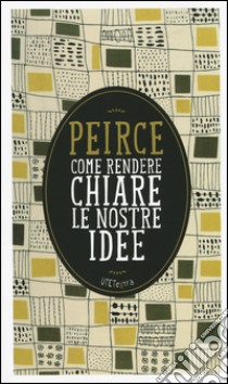 Come rendere chiare le nostre idee. Con e-book libro di Peirce Charles S.