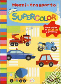 Mezzi di trasporto. Supercolor libro di Lombardi Silvia; Giannetti Rita