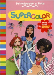 Principesse e fate. Supercolor libro di Lombardi Silvia; Tavazzi Laura