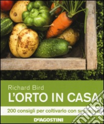 L'orto in casa. 200 consigli per coltivarlo con successo libro di Bird Richard