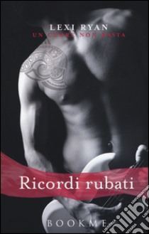 Ricordi rubati. Un cuore non basta libro di Ryan Lexi