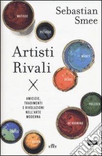 Artisti rivali. Amicizie, tradimenti e rivoluzioni nell'arte moderna. Con e-book libro di Smee Sebastian